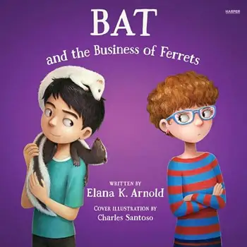 Bat and the Business of Ferrets by Elana K. Arnold